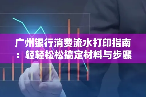 广州银行消费流水打印指南:轻轻松松搞定材料与步骤